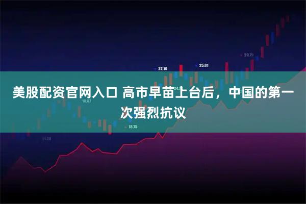 美股配资官网入口 高市早苗上台后，中国的第一次强烈抗议